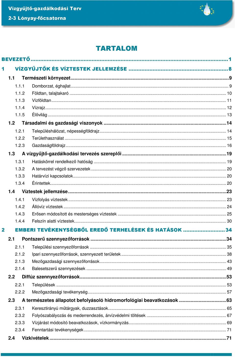 3 A vízgyűjtő-gazdálkodási tervezés szereplői...19 1.3.1 Hatáskörrel rendelkező hatóság... 19 1.3.2 A tervezést végző szervezetek... 20 1.3.3 Határvízi kapcsolatok... 20 1.3.4 Érintettek... 20 1.4 Víztestek jellemzése.