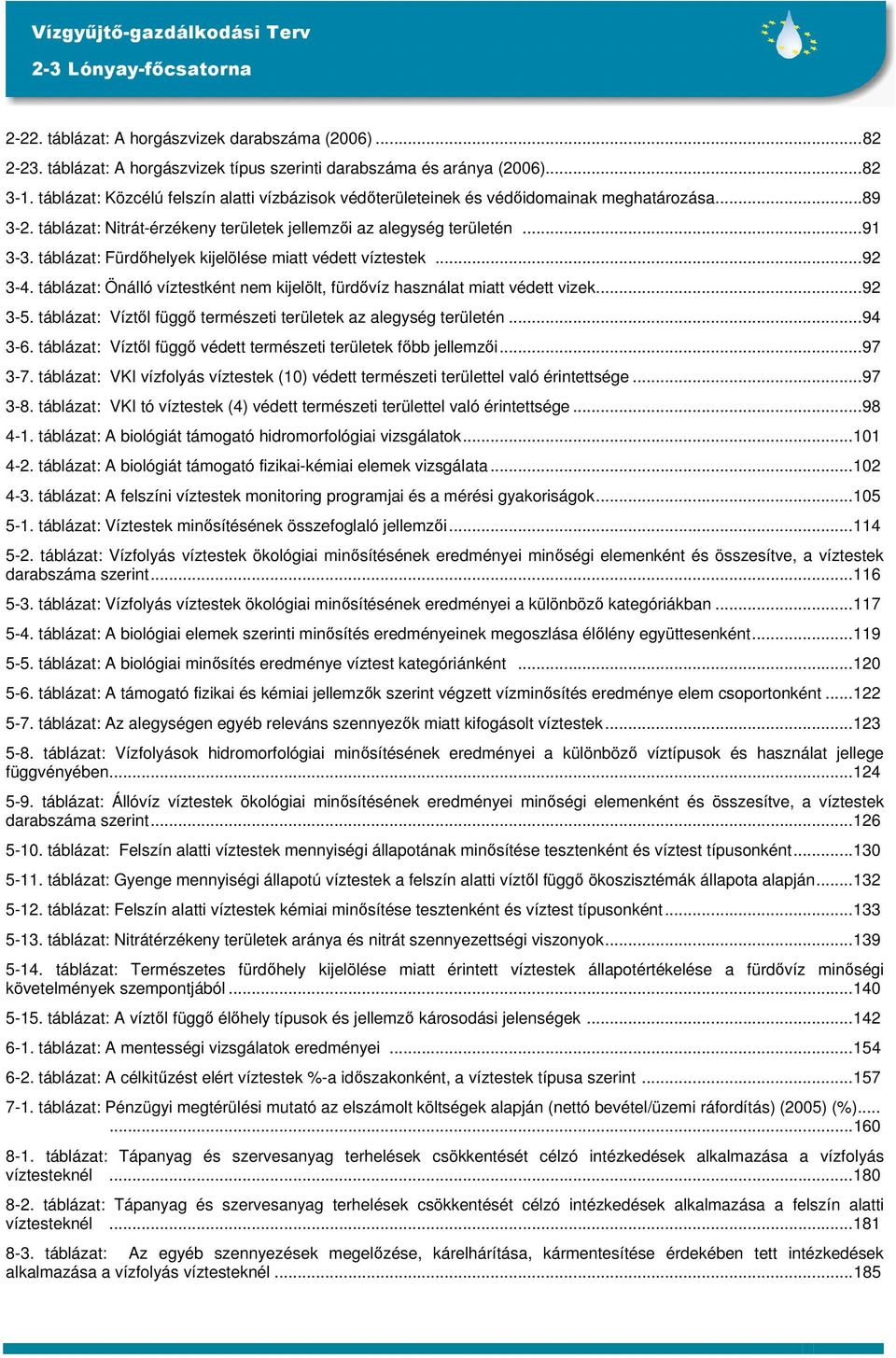 táblázat: Fürdőhelyek kijelölése miatt védett víztestek...92 3-4. táblázat: Önálló víztestként nem kijelölt, fürdővíz használat miatt védett vizek...92 3-5.