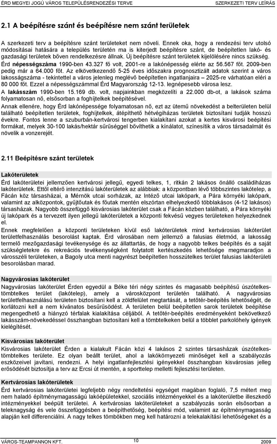 Új beépítésre szánt területek kijelölésére nincs szükség. Érd népességszáma 1990-ben 43.327 fő volt, 2001-re a lakónépesség elérte az 56.567 főt. -ben pedig már a 64.000 főt.