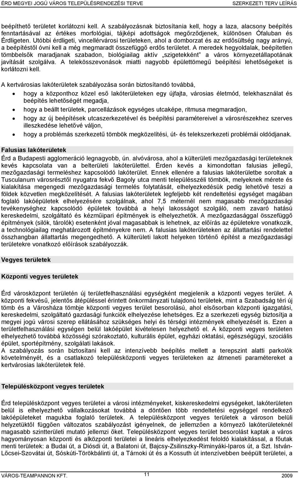 Utóbbi érdligeti, vincellérvárosi területeken, ahol a domborzat és az erdősültség nagy arányú, a beépítéstől óvni kell a még megmaradt összefüggő erdős területet.