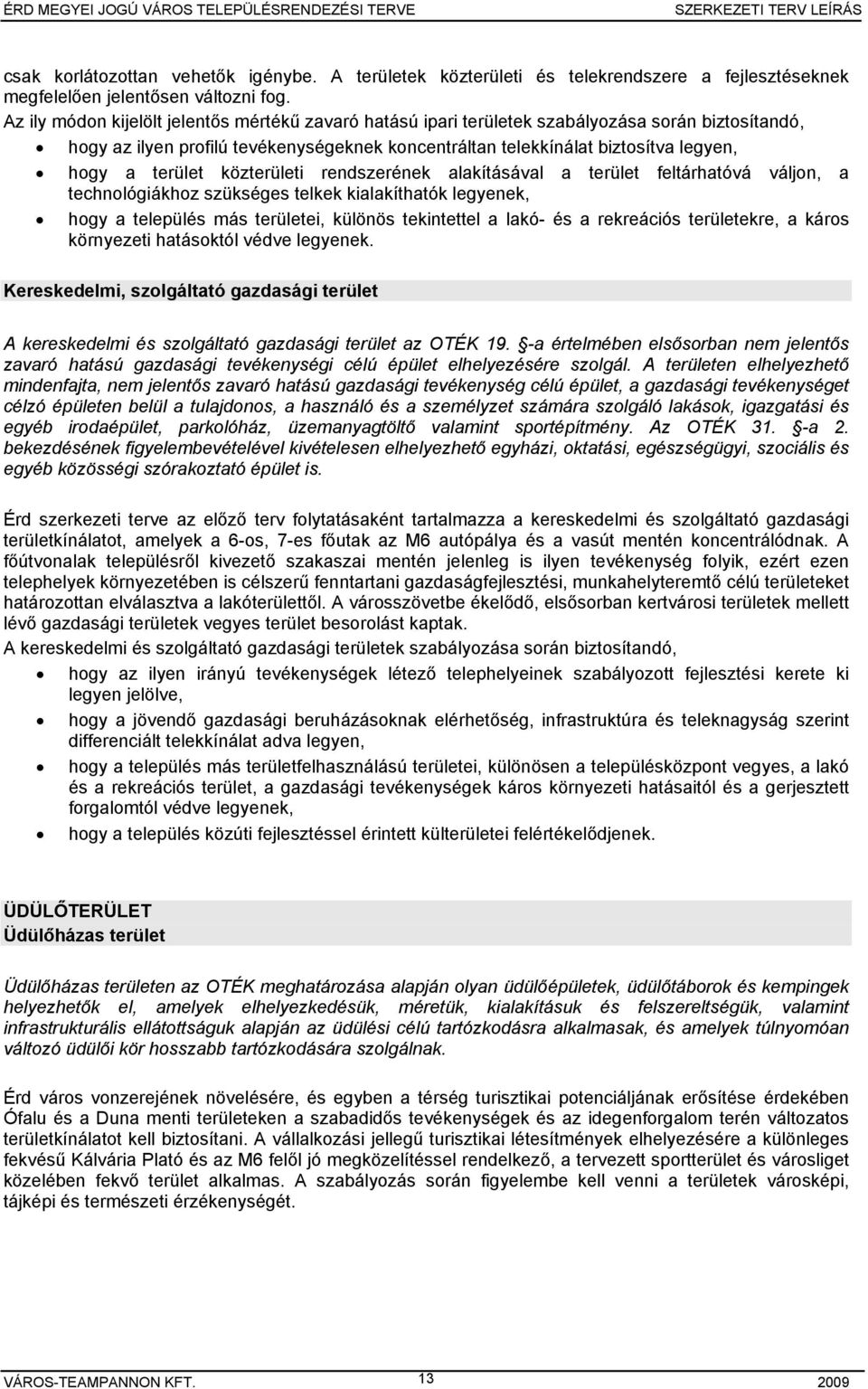 terület közterületi rendszerének alakításával a terület feltárhatóvá váljon, a technológiákhoz szükséges telkek kialakíthatók legyenek, hogy a település más területei, különös tekintettel a lakó- és