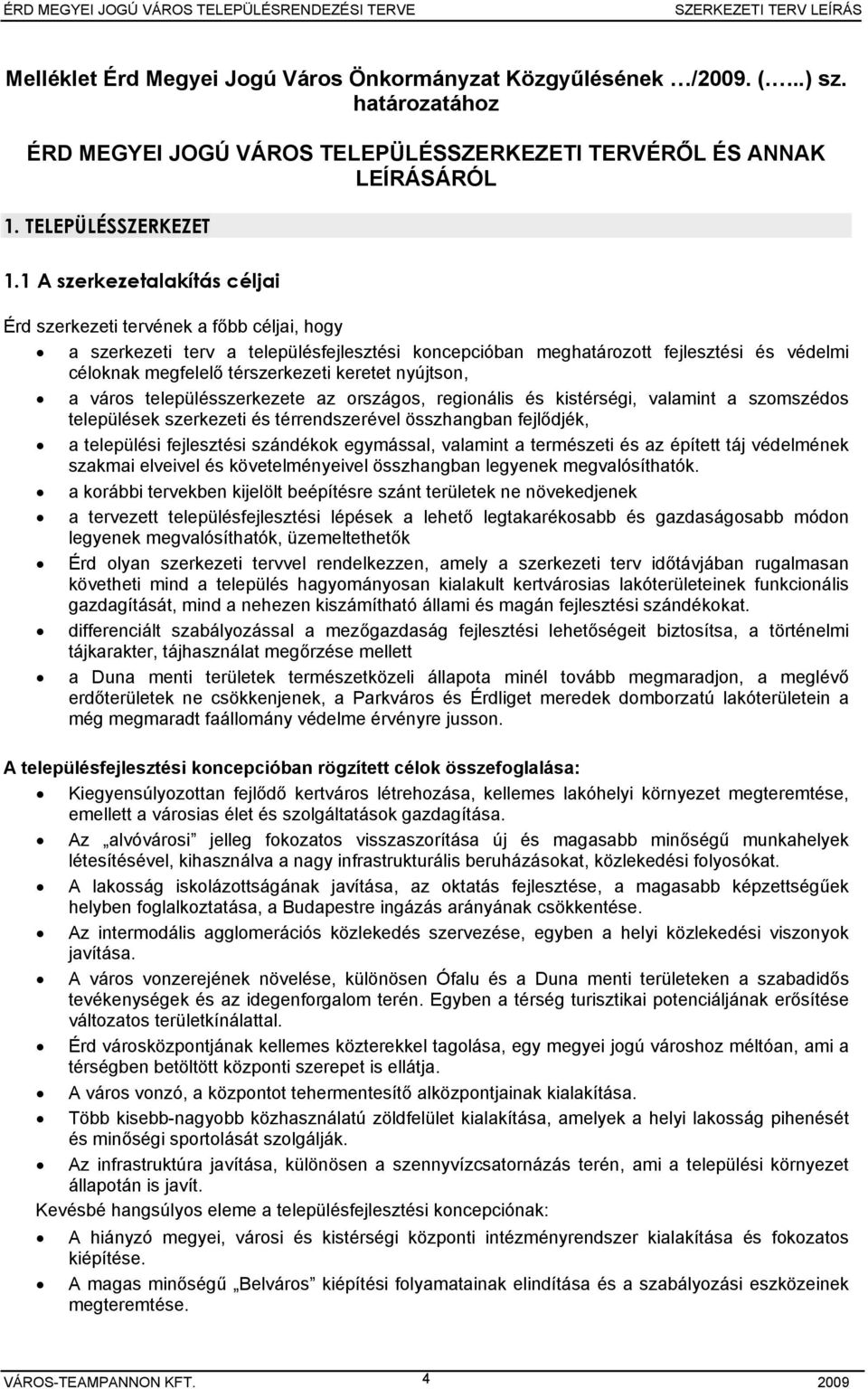 keretet nyújtson, a város településszerkezete az országos, regionális és kistérségi, valamint a szomszédos települések szerkezeti és térrendszerével összhangban fejlődjék, a települési fejlesztési