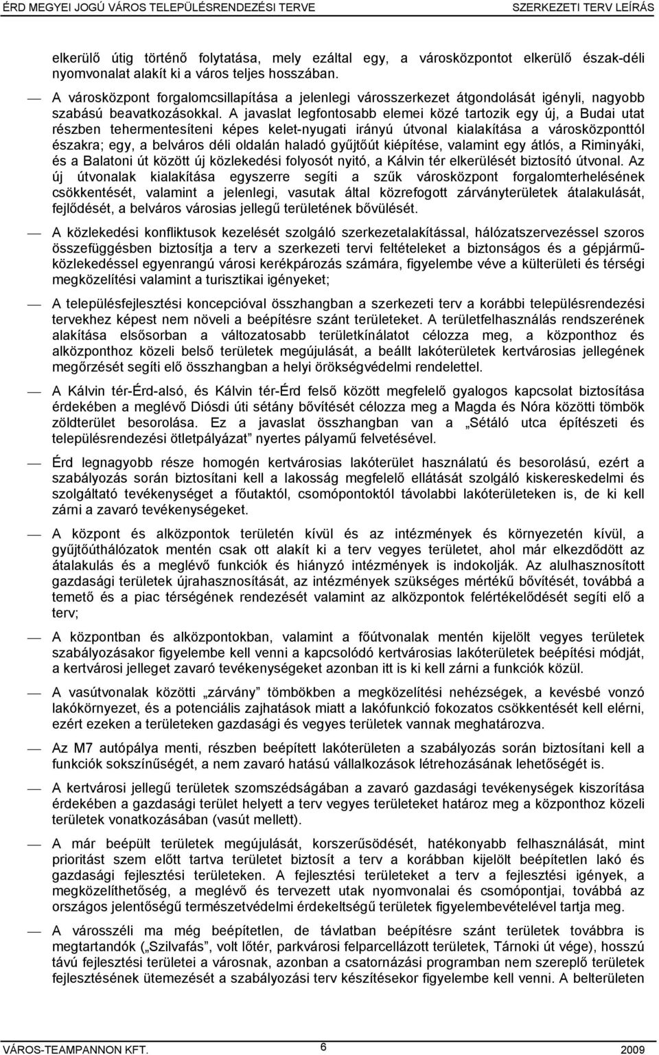 A javaslat legfontosabb elemei közé tartozik egy új, a Budai utat részben tehermentesíteni képes kelet-nyugati irányú útvonal kialakítása a városközponttól északra; egy, a belváros déli oldalán