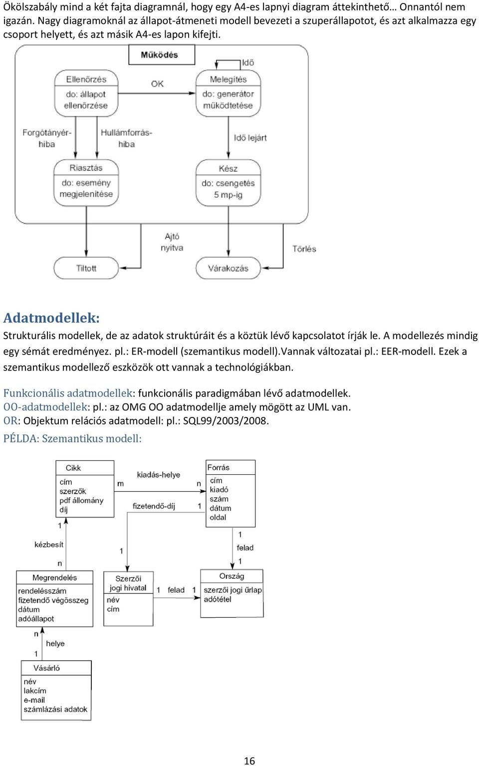 Adatmodellek: Strukturális modellek, de az adatok struktúráit és a köztük lévő kapcsolatot írják le. A modellezés mindig egy sémát eredményez. pl.: ER-modell (szemantikus modell).