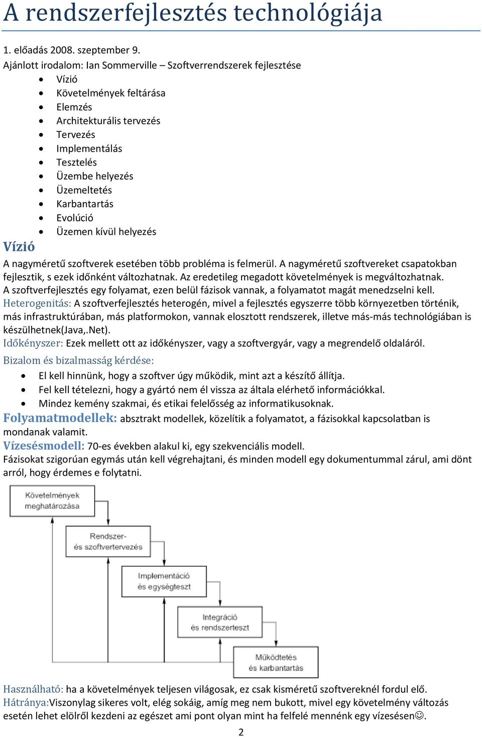 Karbantartás Evolúció Üzemen kívül helyezés Vízió A nagyméretű szoftverek esetében több probléma is felmerül. A nagyméretű szoftvereket csapatokban fejlesztik, s ezek időnként változhatnak.