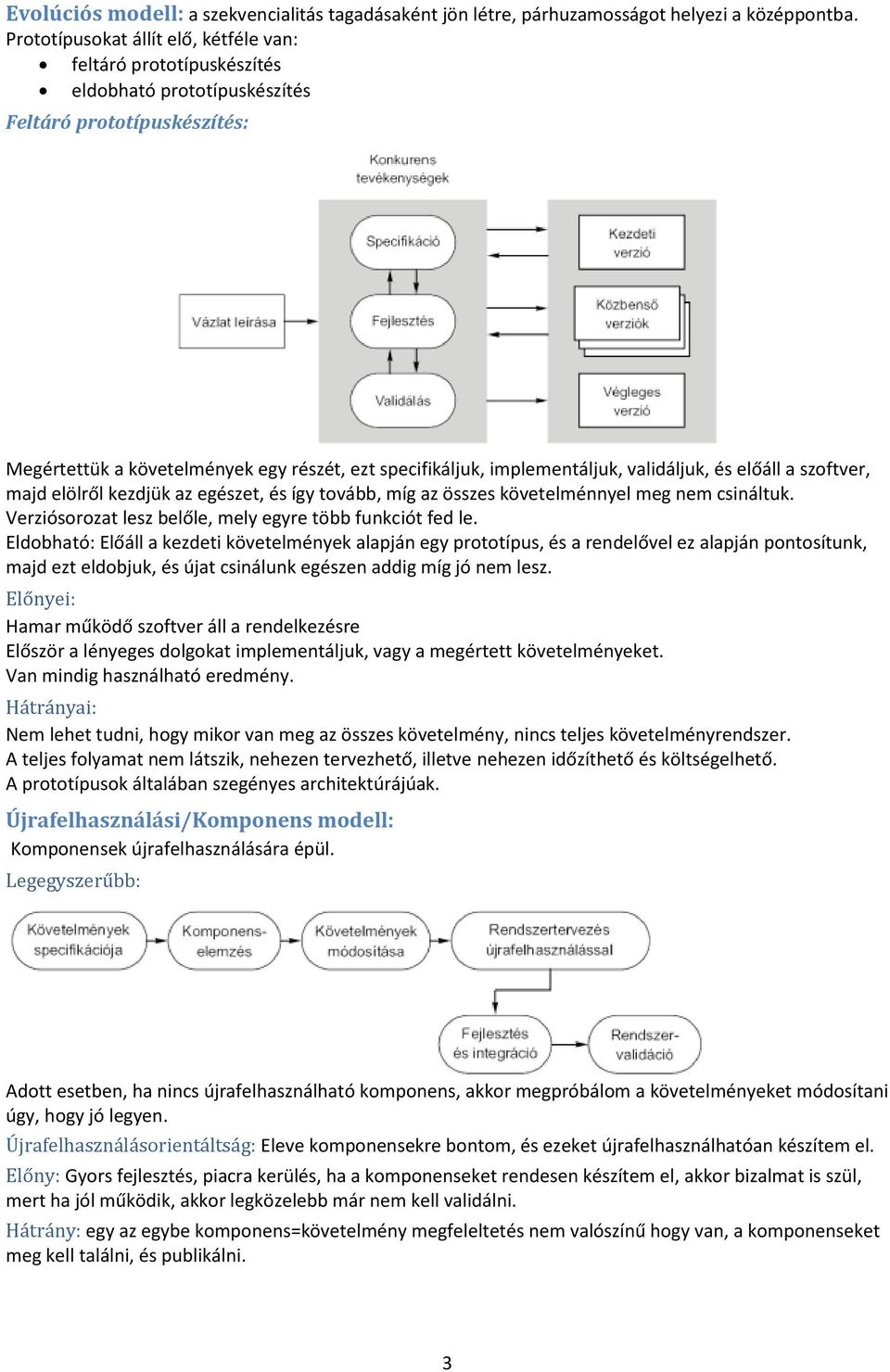 validáljuk, és előáll a szoftver, majd elölről kezdjük az egészet, és így tovább, míg az összes követelménnyel meg nem csináltuk. Verziósorozat lesz belőle, mely egyre több funkciót fed le.