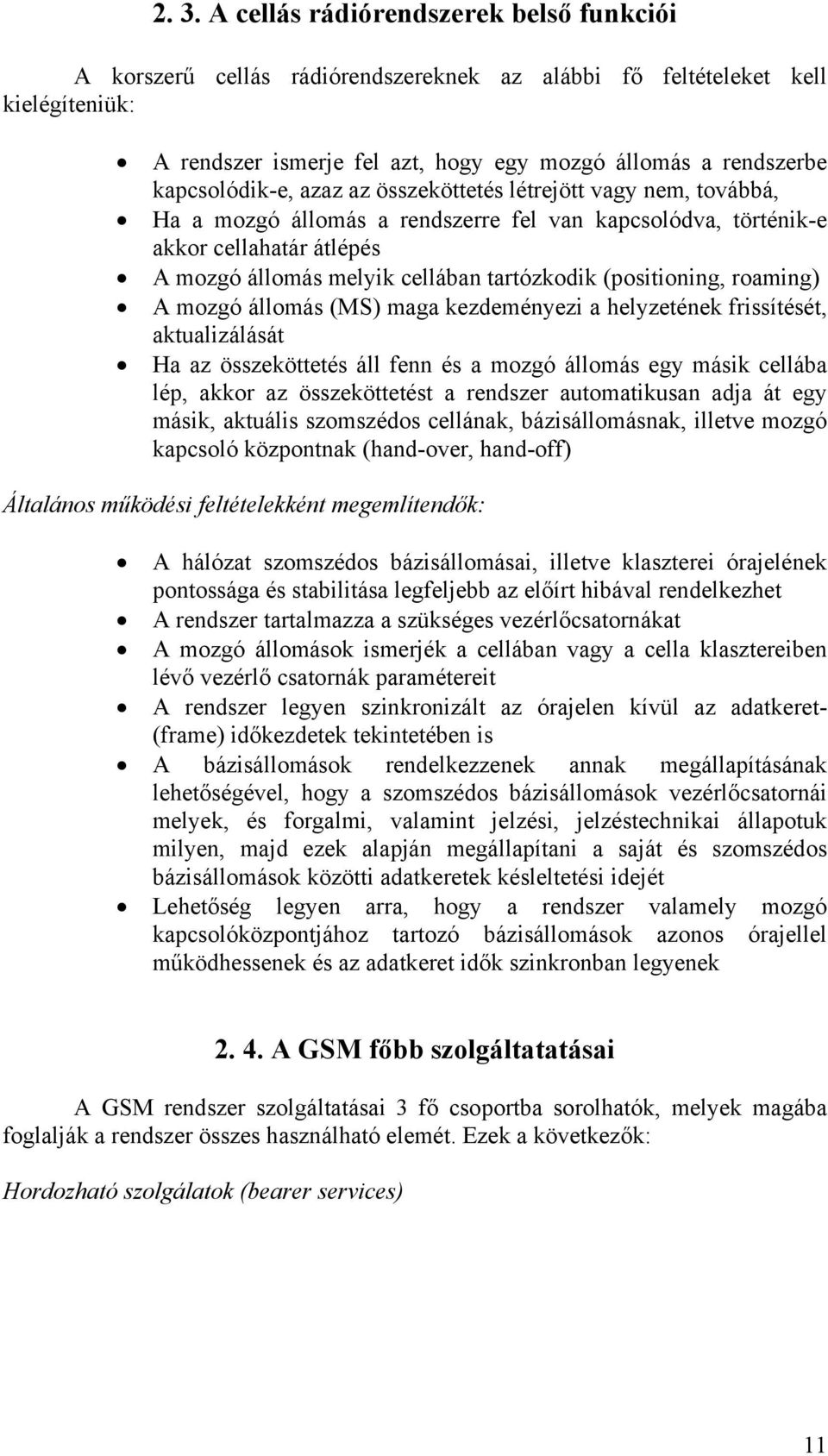 kapcsolódik-e, azaz az összeköttetés létrejött vagy nem, továbbá, Ha a mozgó állomás a rendszerre fel van kapcsolódva, történik-e akkor cellahatár átlépés A mozgó állomás melyik cellában tartózkodik