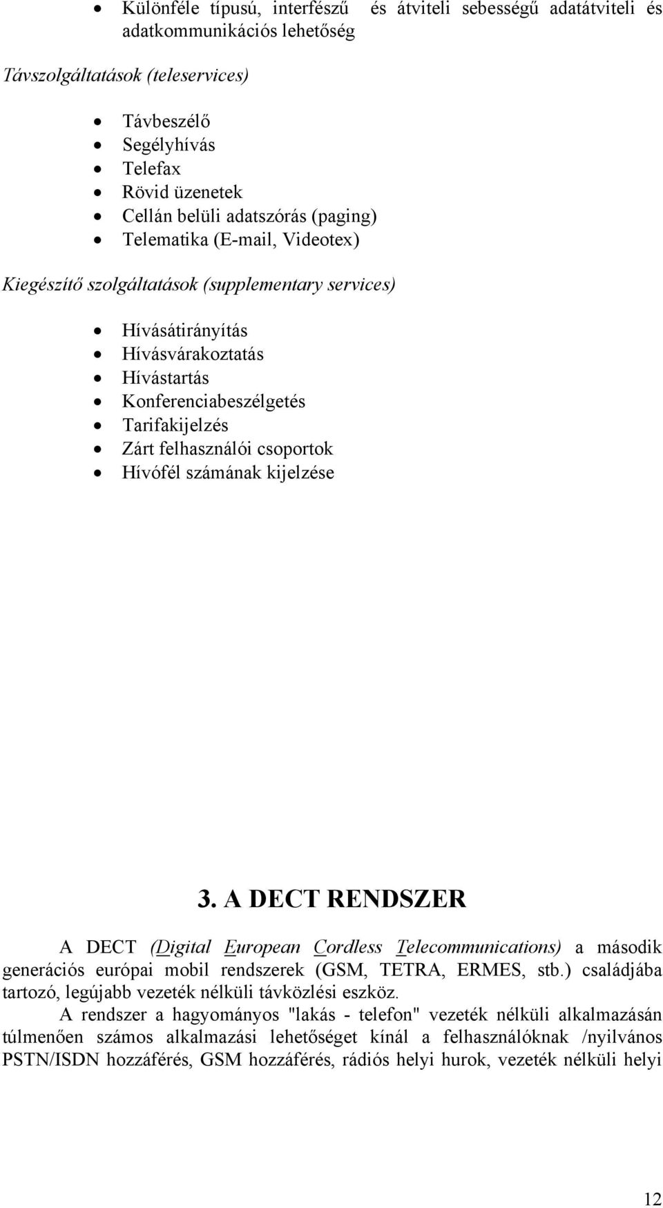 felhasználói csoportok Hívófél számának kijelzése 3. A DECT RENDSZER A DECT (Digital European Cordless Telecommunications) a második generációs európai mobil rendszerek (GSM, TETRA, ERMES, stb.