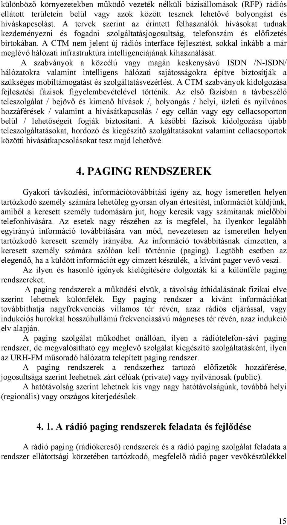 A CTM nem jelent új rádiós interface fejlesztést, sokkal inkább a már meglévő hálózati infrastruktúra intelligenciájának kihasználását.