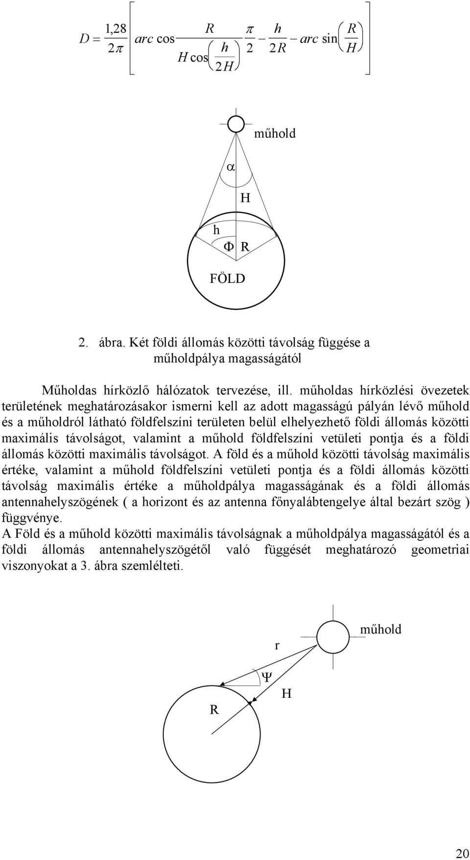 műholdas hírközlési övezetek területének meghatározásakor ismerni kell az adott magasságú pályán lévő műhold és a műholdról látható földfelszíni területen belül elhelyezhető földi állomás közötti