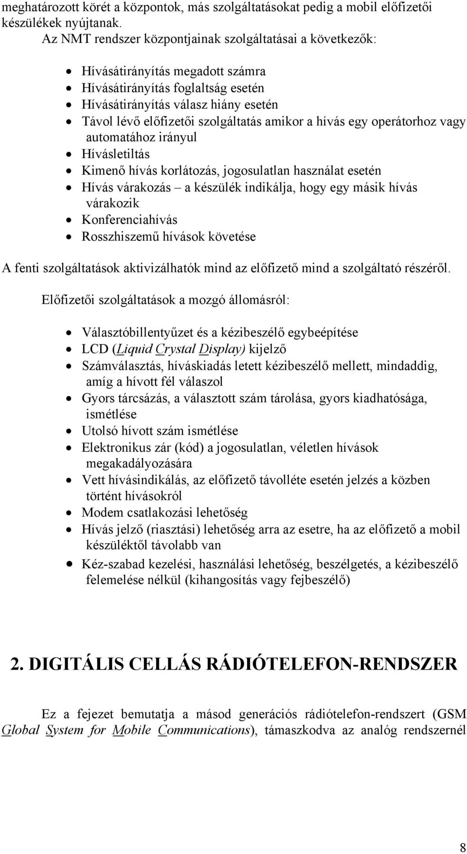 amikor a hívás egy operátorhoz vagy automatához irányul Hívásletiltás Kimenő hívás korlátozás, jogosulatlan használat esetén Hívás várakozás a készülék indikálja, hogy egy másik hívás várakozik