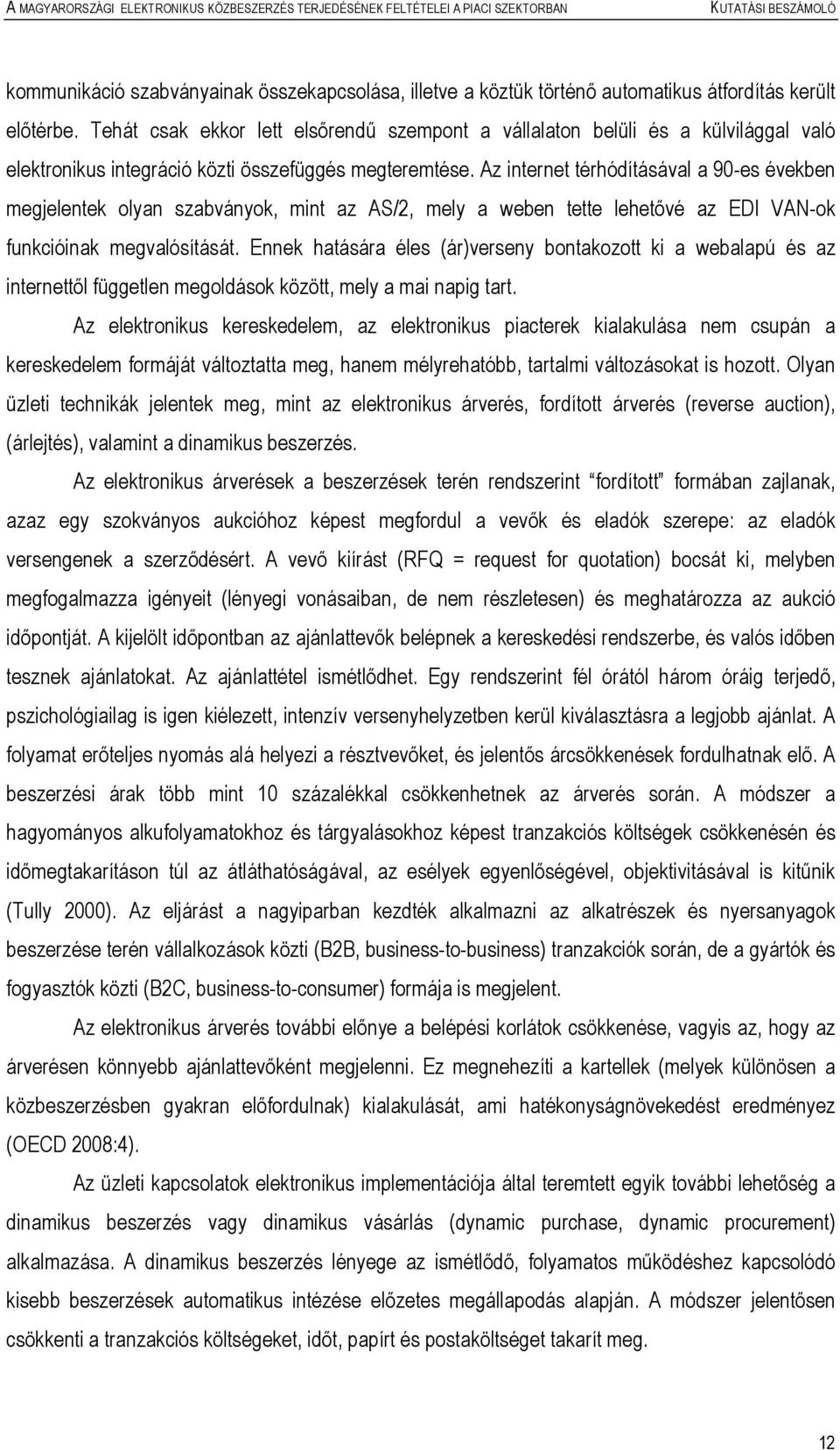 Az internet térhódításával a 90-es években megjelentek olyan szabványok, mint az AS/2, mely a weben tette lehetővé az EDI VAN-ok funkcióinak megvalósítását.