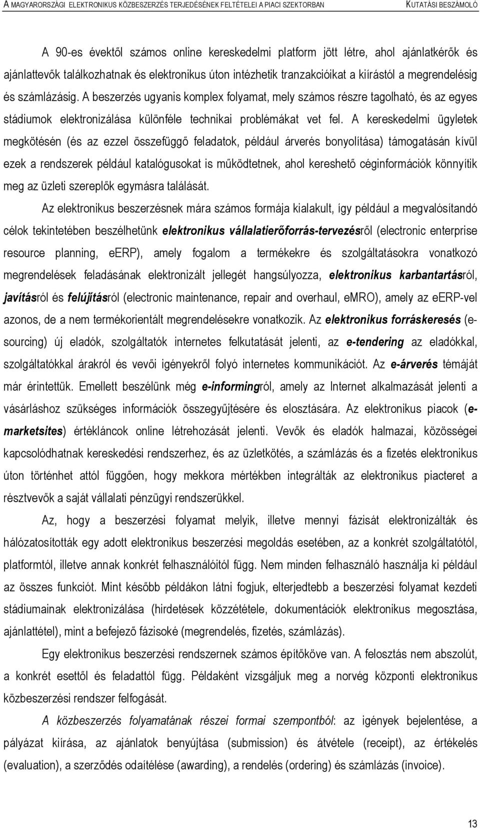 A kereskedelmi ügyletek megkötésén (és az ezzel összefüggő feladatok, például árverés bonyolítása) támogatásán kívül ezek a rendszerek például katalógusokat is működtetnek, ahol kereshető