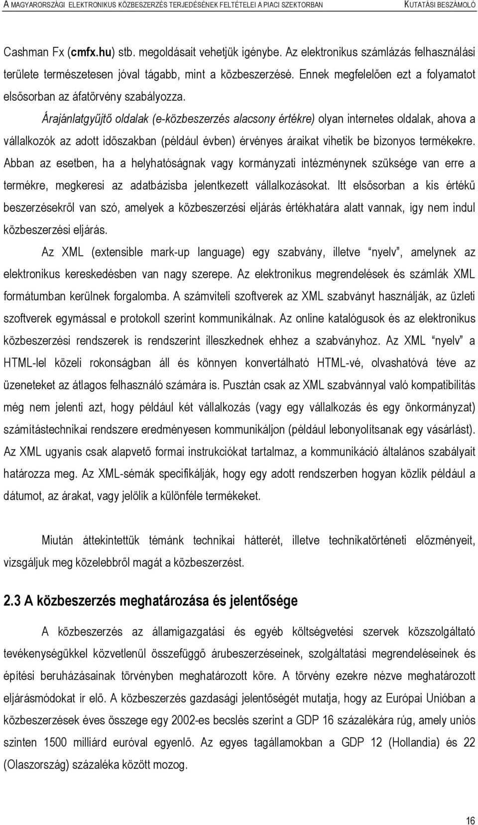 Árajánlatgyűjtő oldalak (e-közbeszerzés alacsony értékre) olyan internetes oldalak, ahova a vállalkozók az adott időszakban (például évben) érvényes áraikat vihetik be bizonyos termékekre.