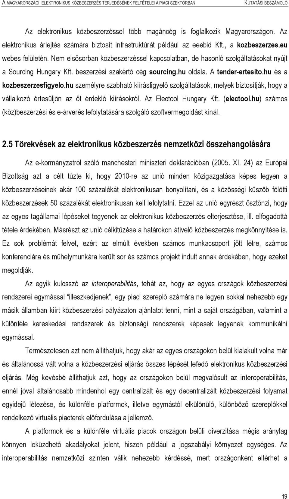 hu személyre szabható kiírásfigyelő szolgáltatások, melyek biztosítják, hogy a vállalkozó értesüljön az őt érdeklő kiírásokról. Az Electool Hungary Kft. (electool.