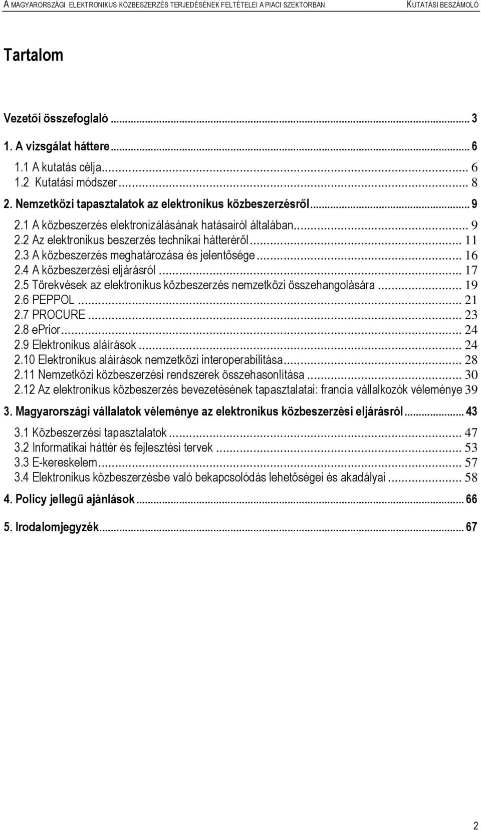 4 A közbeszerzési eljárásról... 17 2.5 Törekvések az elektronikus közbeszerzés nemzetközi összehangolására... 19 2.6 PEPPOL... 21 2.7 PROCURE... 23 2.8 eprior... 24 2.