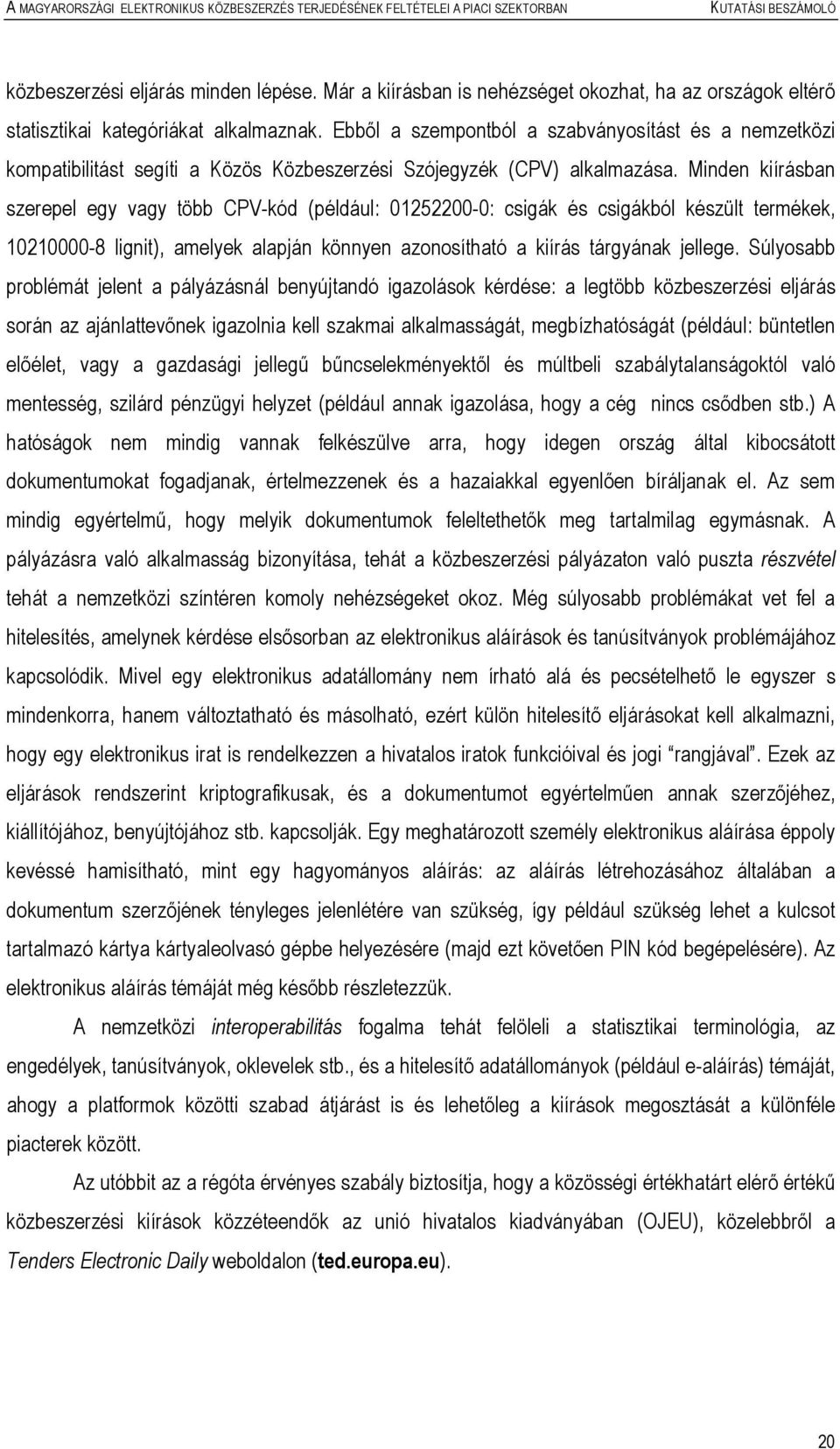 Minden kiírásban szerepel egy vagy több CPV-kód (például: 01252200-0: csigák és csigákból készült termékek, 10210000-8 lignit), amelyek alapján könnyen azonosítható a kiírás tárgyának jellege.