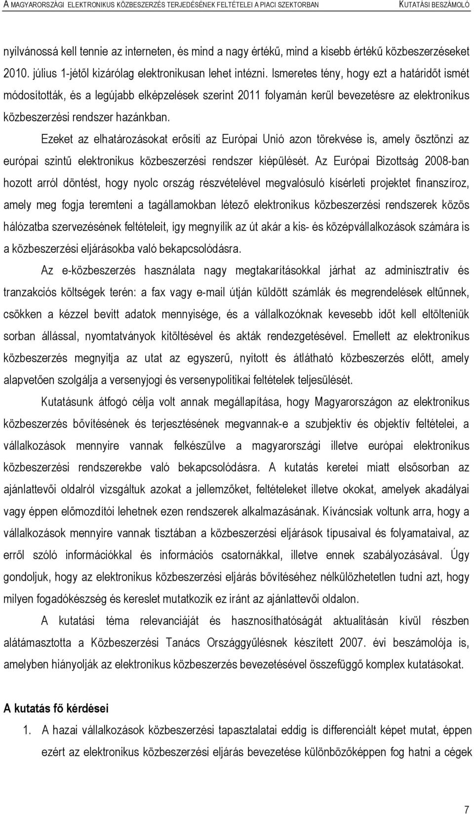 Ezeket az elhatározásokat erősíti az Európai Unió azon törekvése is, amely ösztönzi az európai szintű elektronikus közbeszerzési rendszer kiépülését.