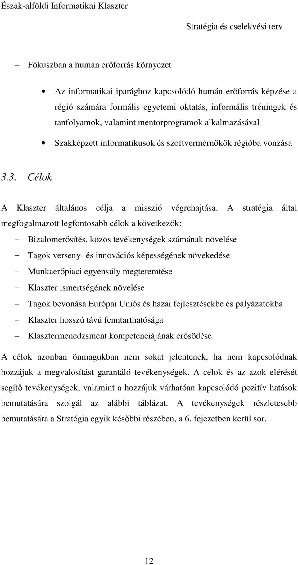 A stratégia által megfogalmazott legfontosabb célok a következık: Bizalomerısítés, közös tevékenységek számának növelése Tagok verseny- és innovációs képességének növekedése Munkaerıpiaci egyensúly