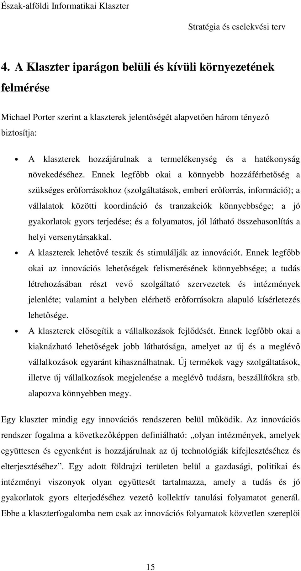 Ennek legfıbb okai a könnyebb hozzáférhetıség a szükséges erıforrásokhoz (szolgáltatások, emberi erıforrás, információ); a vállalatok közötti koordináció és tranzakciók könnyebbsége; a jó gyakorlatok