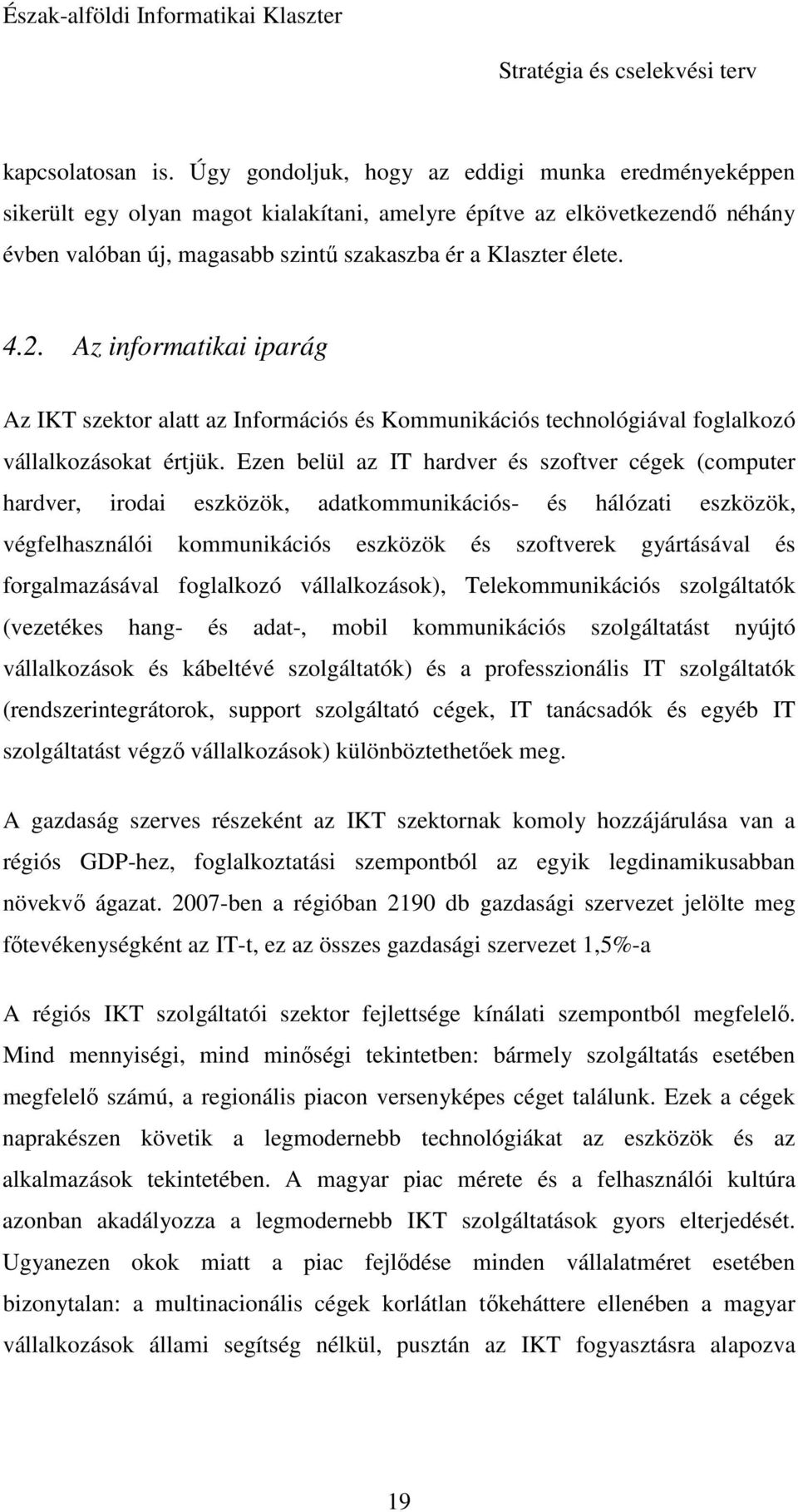 Az informatikai iparág Az IKT szektor alatt az Információs és Kommunikációs technológiával foglalkozó vállalkozásokat értjük.