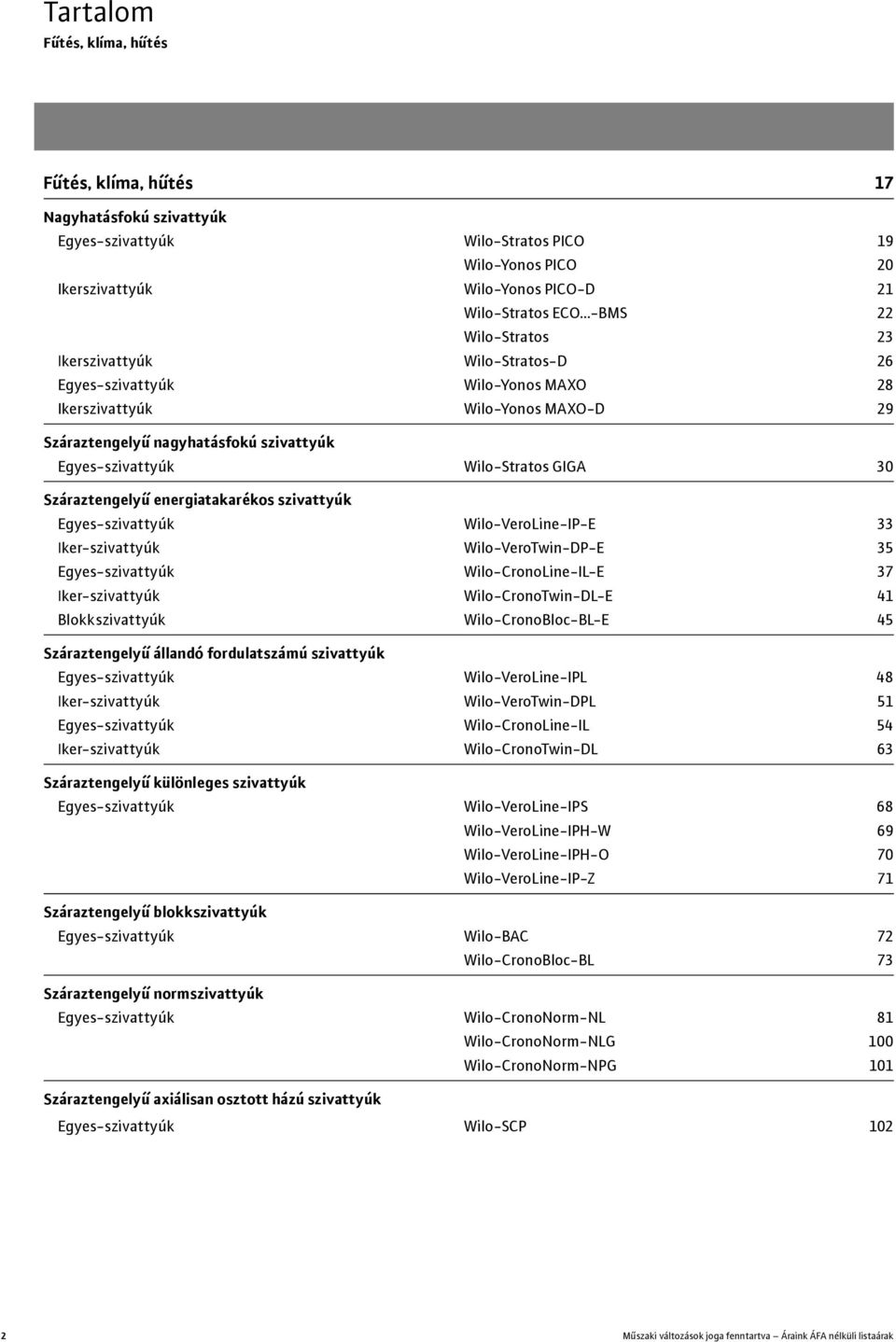 Wilo-Stratos GIGA 30 Száraztengelyű energiatakarékos szivattyúk Egyes-szivattyúk Wilo-VeroLine-IP-E 33 Iker-szivattyúk Wilo-VeroTwin-DP-E 35 Egyes-szivattyúk Wilo-CronoLine-IL-E 37 Iker-szivattyúk