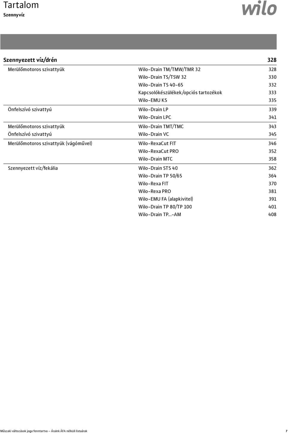 345 Merülőmotoros szivattyúk (vágóművel) Wilo-RexaCut FIT 346 Wilo-RexaCut PRO 352 Wilo-Drain MTC 358 Szennyezett víz/fekália Wilo-Drain STS 40 362 Wilo-Drain TP 50/65 364