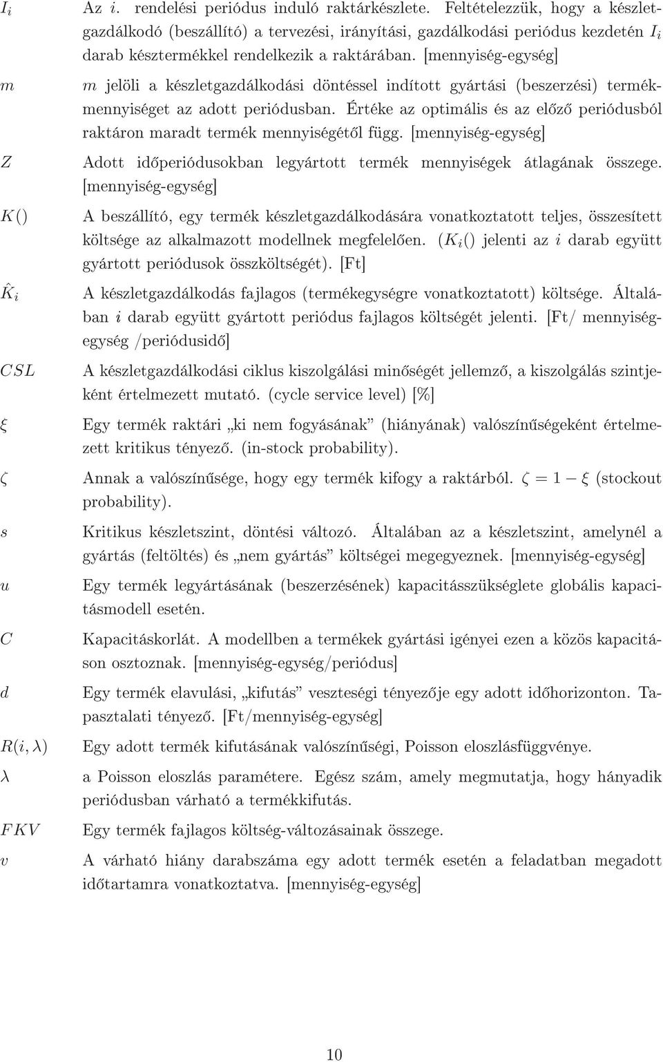 [mennyiség-egység] m jelöli a készletgazdálkodási döntéssel indított gyártási (beszerzési) termékmennyiséget az adott periódusban.