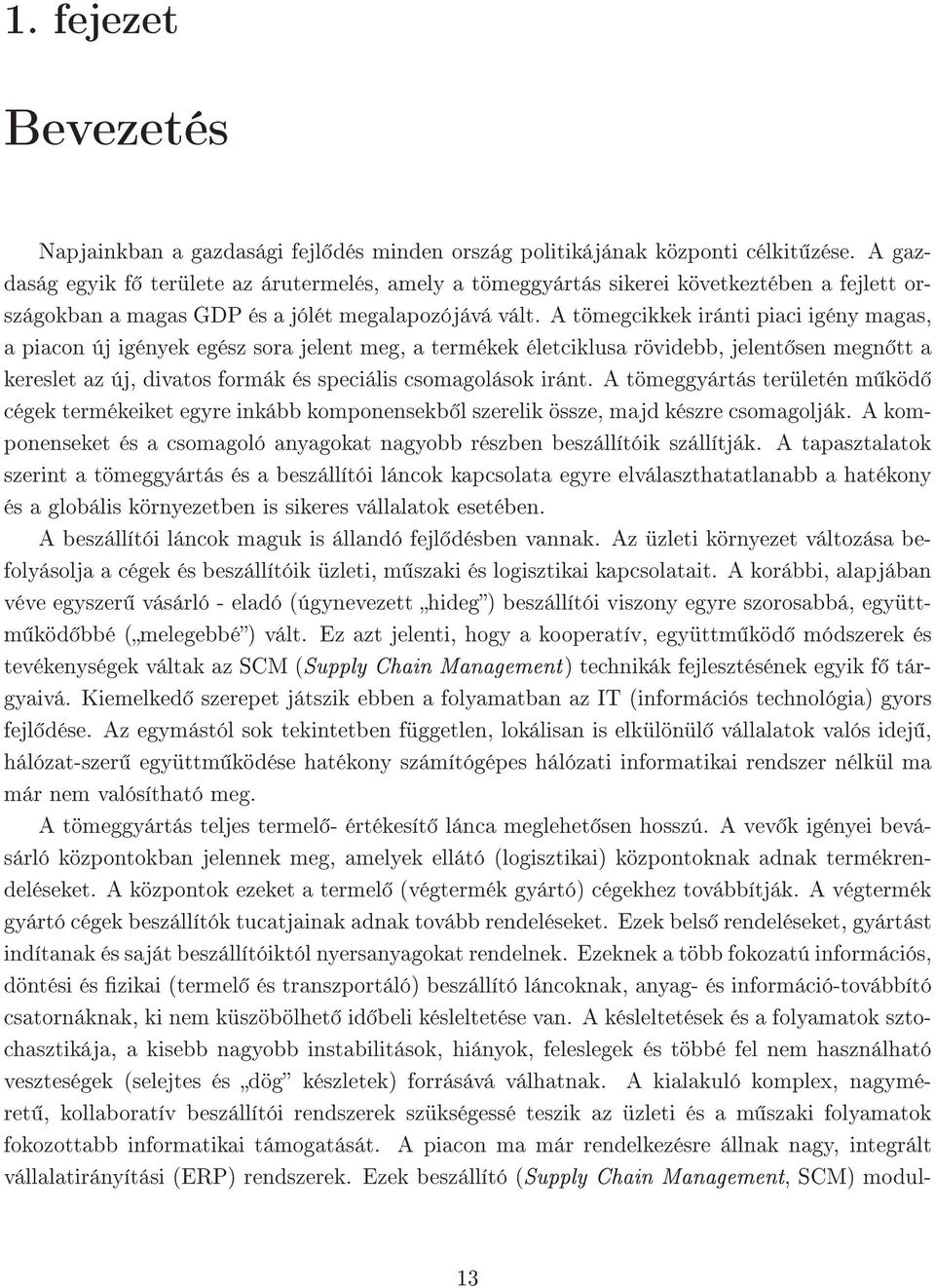 A tömegcikkek iránti piaci igény magas, a piacon új igények egész sora jelent meg, a termékek életciklusa rövidebb, jelent sen megn tt a kereslet az új, divatos formák és speciális csomagolások iránt.