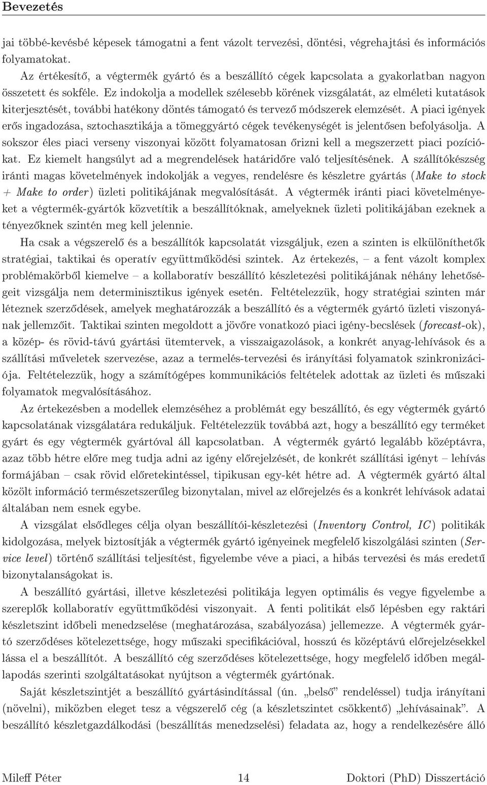 Ez indokolja a modellek szélesebb körének vizsgálatát, az elméleti kutatások kiterjesztését, további hatékony döntés támogató és tervez módszerek elemzését.