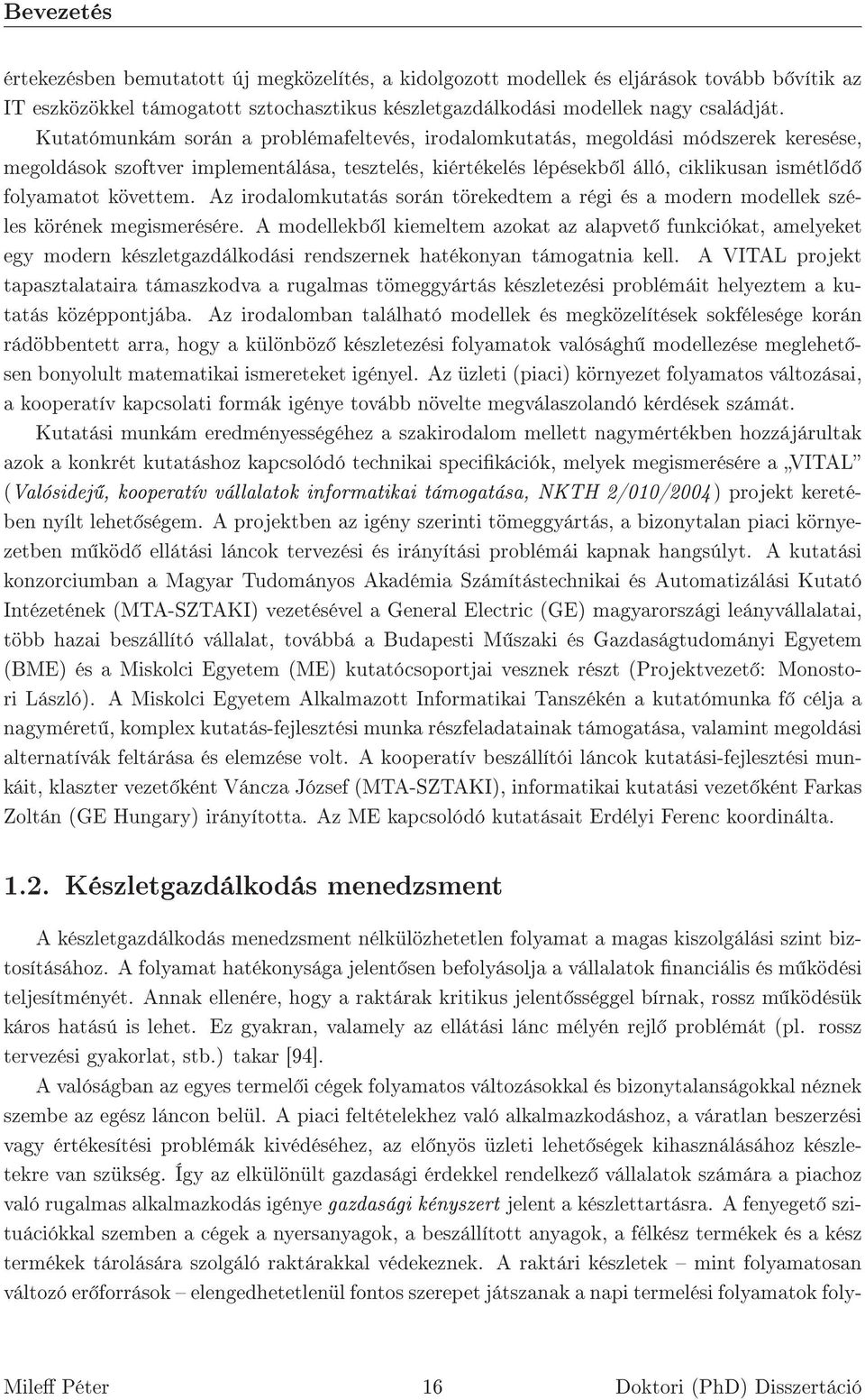 követtem. Az irodalomkutatás során törekedtem a régi és a modern modellek széles körének megismerésére.