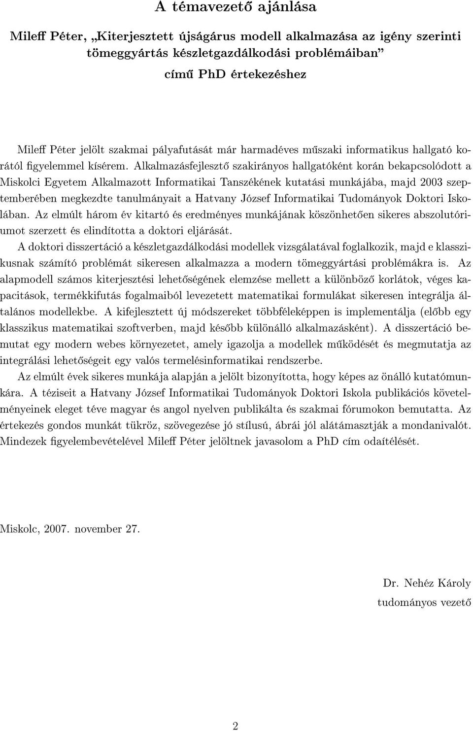 Alkalmazásfejleszt szakirányos hallgatóként korán bekapcsolódott a Miskolci Egyetem Alkalmazott Informatikai Tanszékének kutatási munkájába, majd 23 szeptemberében megkezdte tanulmányait a Hatvany