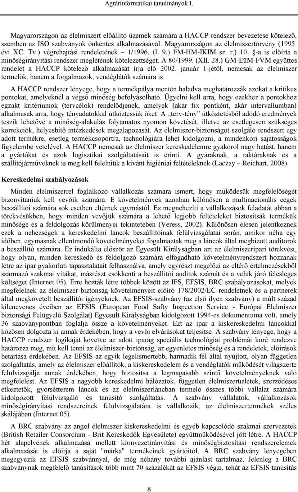 ) GM-EüM-FVM együttes rendelet a HACCP kötelező alkalmazását írja elő 2002. január 1-jétől, nemcsak az élelmiszer termelők, hanem a forgalmazók, vendéglátók számára is.