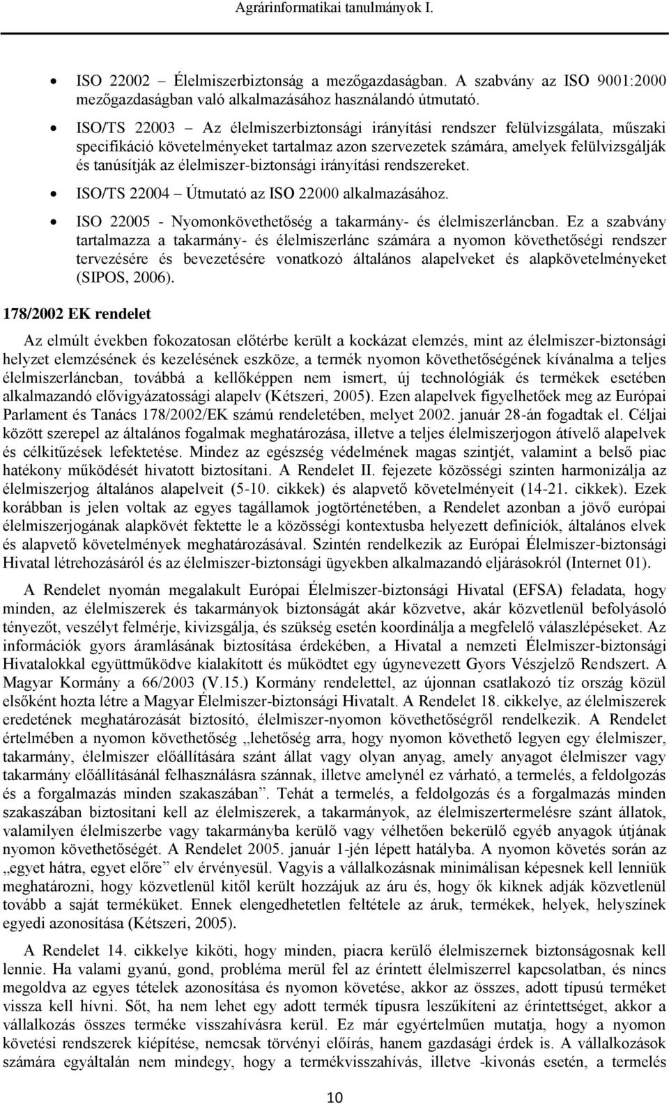 élelmiszer-biztonsági irányítási rendszereket. ISO/TS 22004 Útmutató az ISO 22000 alkalmazásához. ISO 22005 - Nyomonkövethetőség a takarmány- és élelmiszerláncban.