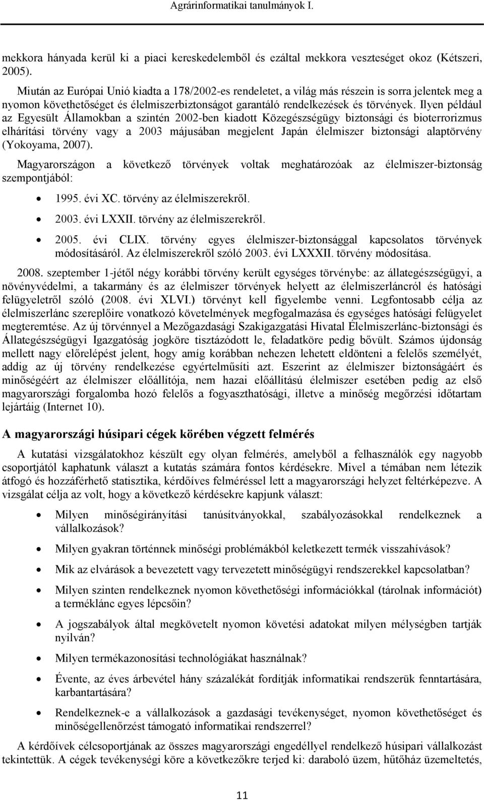 Ilyen például az Egyesült Államokban a szintén 2002-ben kiadott Közegészségügy biztonsági és bioterrorizmus elhárítási törvény vagy a 2003 májusában megjelent Japán élelmiszer biztonsági alaptörvény