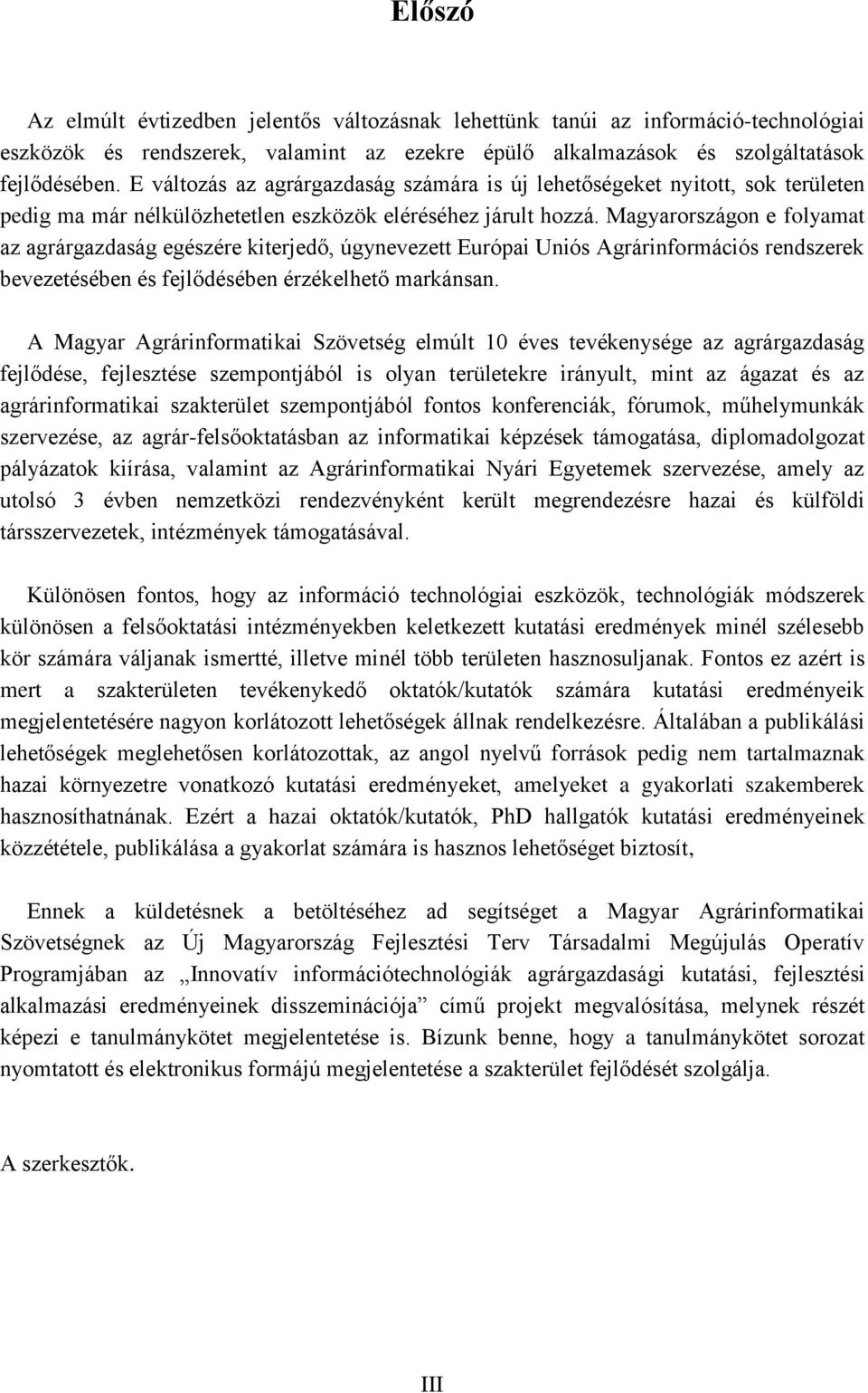 Magyarországon e folyamat az agrárgazdaság egészére kiterjedő, úgynevezett Európai Uniós Agrárinformációs rendszerek bevezetésében és fejlődésében érzékelhető markánsan.