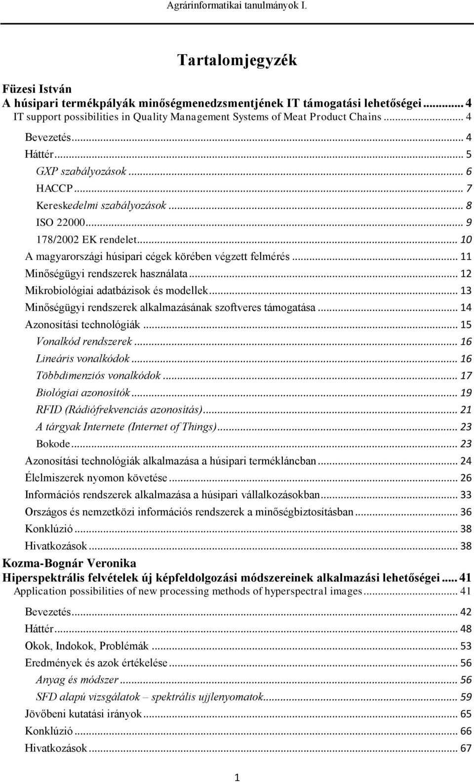 .. 11 Minőségügyi rendszerek használata... 12 Mikrobiológiai adatbázisok és modellek... 13 Minőségügyi rendszerek alkalmazásának szoftveres támogatása... 14 Azonosítási technológiák.