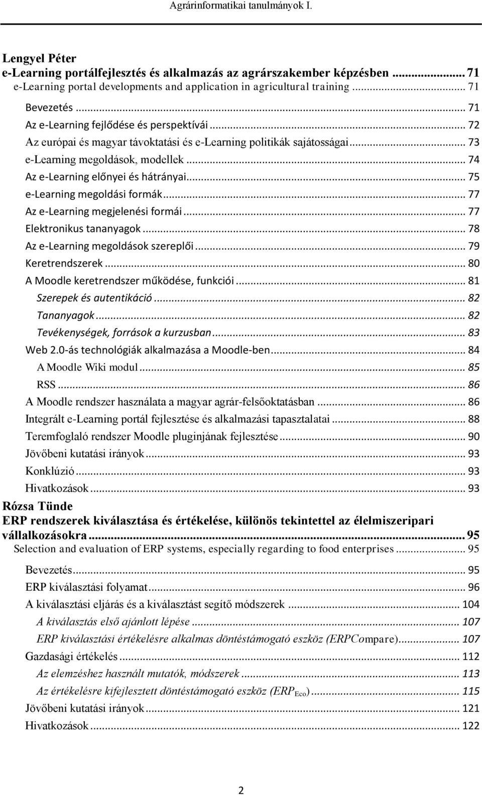 .. 75 e-learning megoldási formák... 77 Az e-learning megjelenési formái... 77 Elektronikus tananyagok... 78 Az e-learning megoldások szereplői... 79 Keretrendszerek.