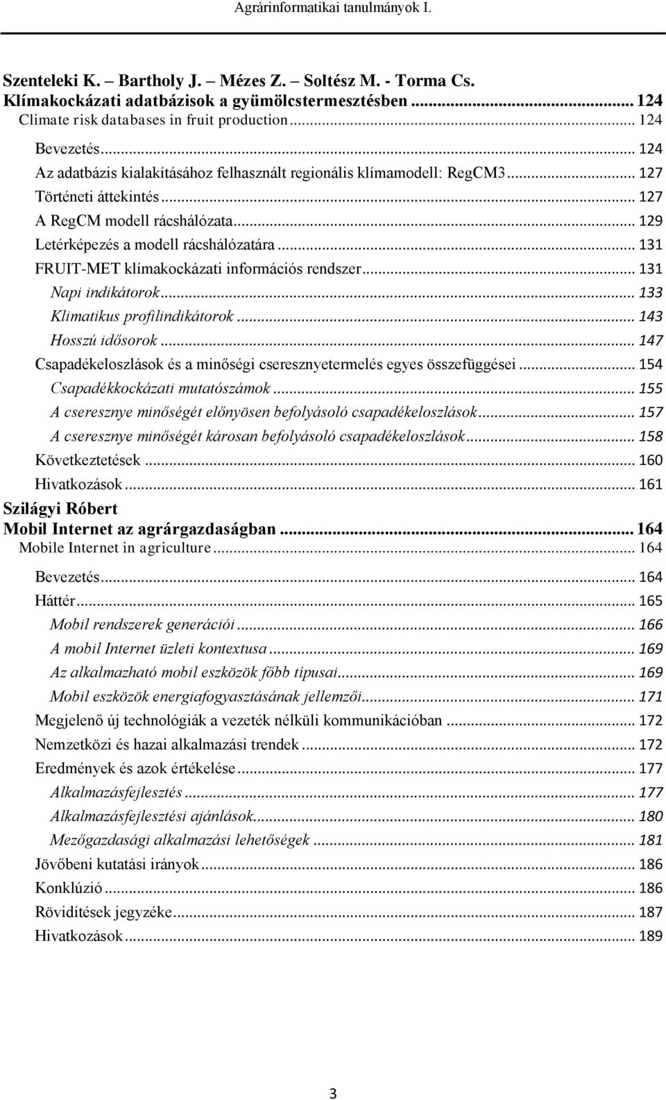 .. 131 FRUIT-MET klímakockázati információs rendszer... 131 Napi indikátorok... 133 Klimatikus profilindikátorok... 143 Hosszú idősorok.