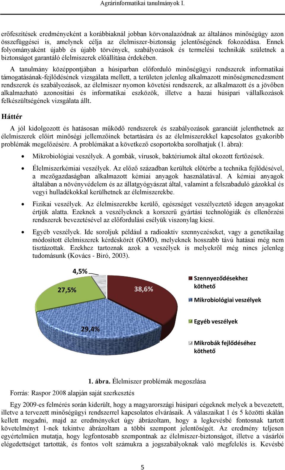 A tanulmány középpontjában a húsiparban előforduló minőségügyi rendszerek informatikai támogatásának-fejlődésének vizsgálata mellett, a területen jelenleg alkalmazott minőségmenedzsment rendszerek és