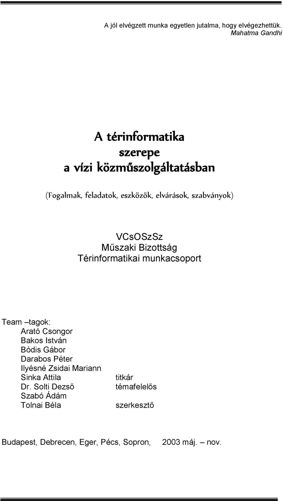 szabványok) VCsOSzSz Műszaki Bizottság Térinformatikai munkacsoport Team tagok: Arató Csongor Bakos István Bódis