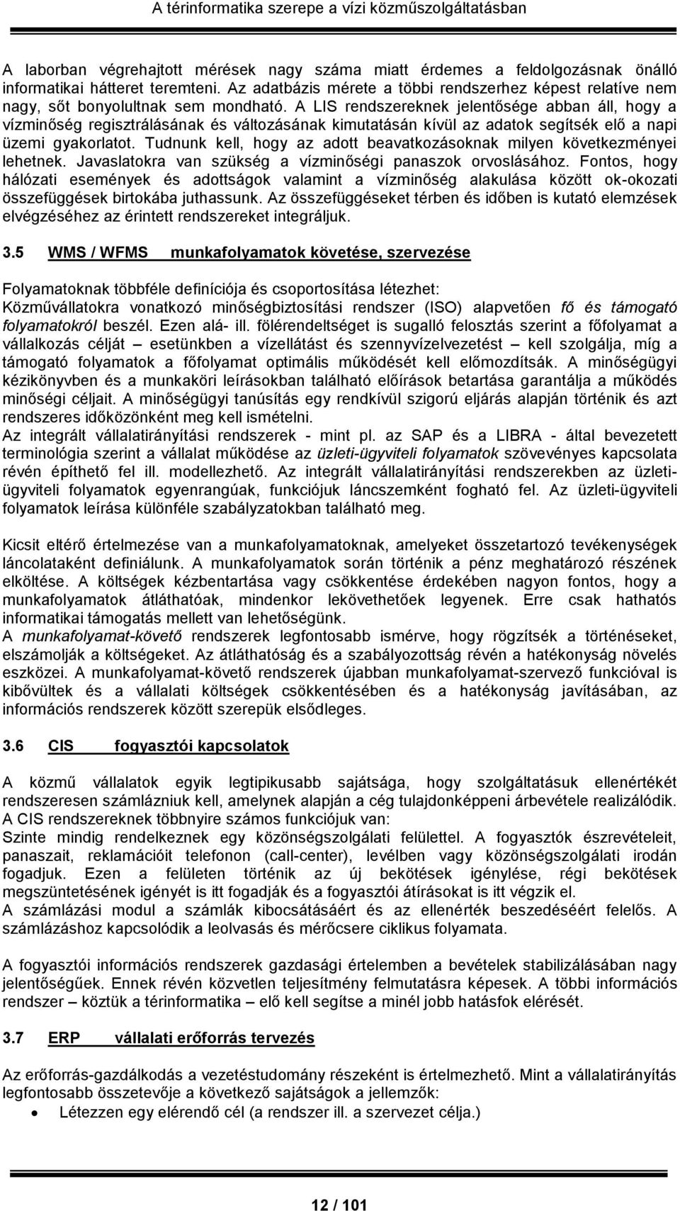 A LIS rendszereknek jelentősége abban áll, hogy a vízminőség regisztrálásának és változásának kimutatásán kívül az adatok segítsék elő a napi üzemi gyakorlatot.