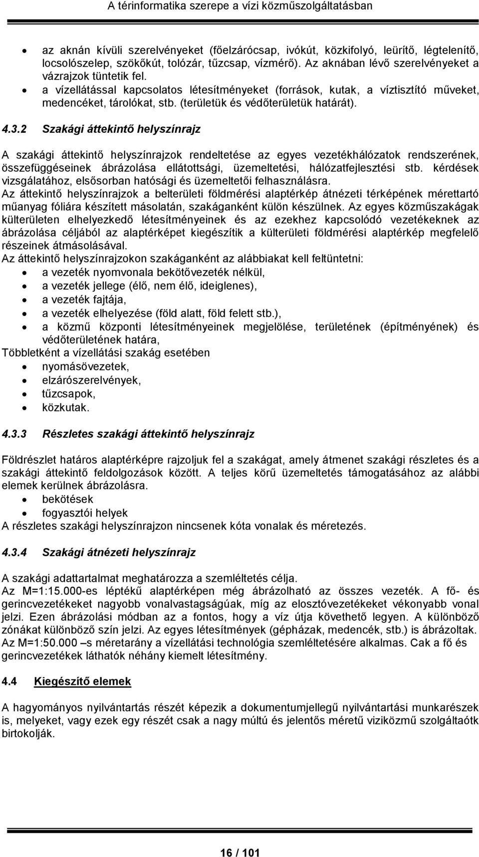 2 Szakági áttekintő helyszínrajz A szakági áttekintő helyszínrajzok rendeltetése az egyes vezetékhálózatok rendszerének, összefüggéseinek ábrázolása ellátottsági, üzemeltetési, hálózatfejlesztési stb.