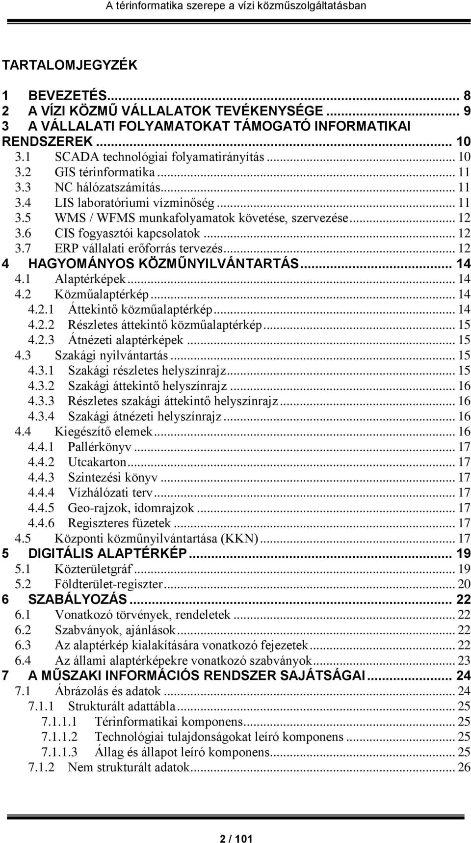 .. 12 4 HAGYOMÁNYOS KÖZMŰNYILVÁNTARTÁS... 14 4.1 Alaptérképek... 14 4.2 Közműalaptérkép... 14 4.2.1 Áttekintő közműalaptérkép... 14 4.2.2 Részletes áttekintő közműalaptérkép... 15 4.2.3 Átnézeti alaptérképek.