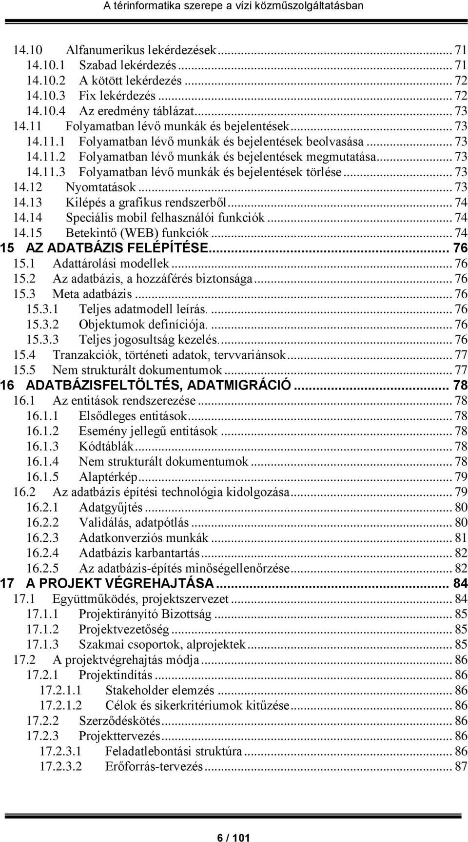 .. 73 14.12 Nyomtatások... 73 14.13 Kilépés a grafikus rendszerből... 74 14.14 Speciális mobil felhasználói funkciók... 74 14.15 Betekintő (WEB) funkciók... 74 15 AZ ADATBÁZIS FELÉPÍTÉSE... 76 15.