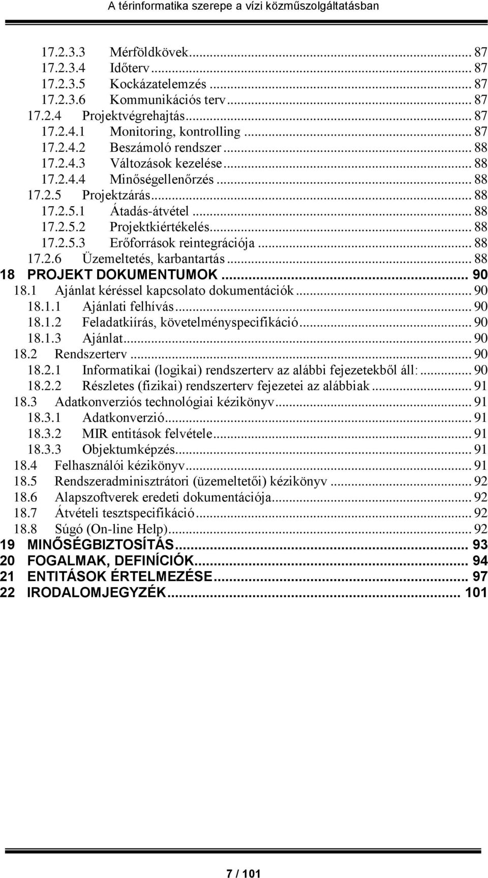 .. 88 17.2.6 Üzemeltetés, karbantartás... 88 18 PROJEKT DOKUMENTUMOK... 90 18.1 Ajánlat kéréssel kapcsolato dokumentációk... 90 18.1.1 Ajánlati felhívás... 90 18.1.2 Feladatkiírás, követelményspecifikáció.