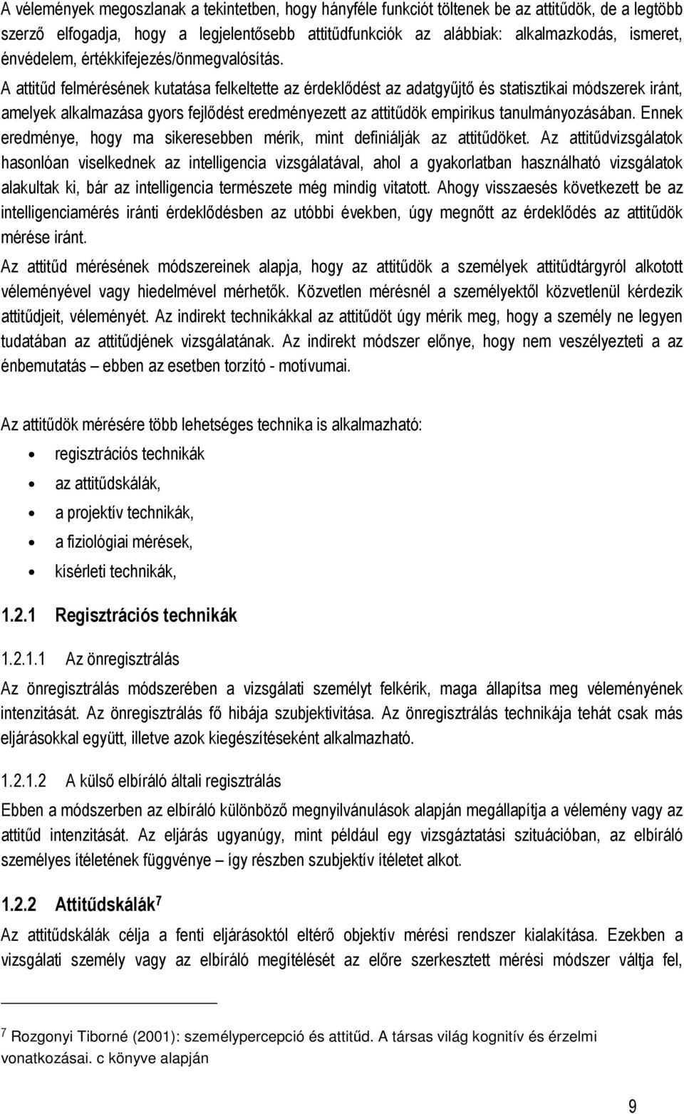 A attitőd felmérésének kutatása felkeltette az érdeklıdést az adatgyőjtı és statisztikai módszerek iránt, amelyek alkalmazása gyors fejlıdést eredményezett az attitődök empirikus tanulmányozásában.