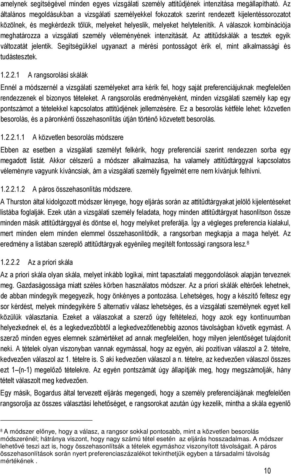 A válaszok kombinációja meghatározza a vizsgálati személy véleményének intenzitását. Az attitődskálák a tesztek egyik változatát jelentik.