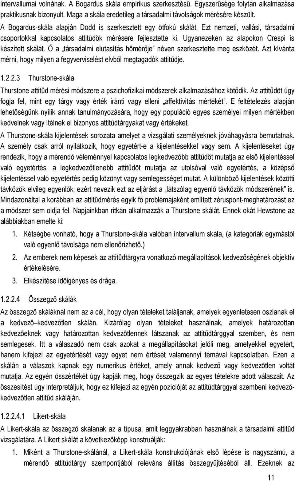 Ugyanezeken az alapokon Crespi is készített skálát. İ a társadalmi elutasítás hımérıje néven szerkesztette meg eszközét. Azt kívánta mérni, hogy milyen a fegyverviselést elvbıl megtagadók attitődje.