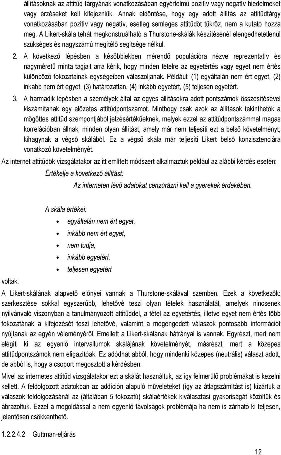 A Likert-skála tehát megkonstruálható a Thurstone-skálák készítésénél elengedhetetlenül szükséges és nagyszámú megítélı segítsége nélkül. 2.